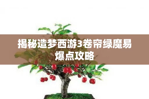 揭秘造梦西游3卷帘绿魔易爆点攻略图片