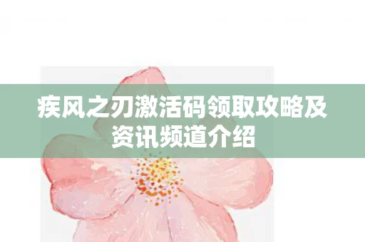 疾风之刃激活码领取攻略及资讯频道介绍图片