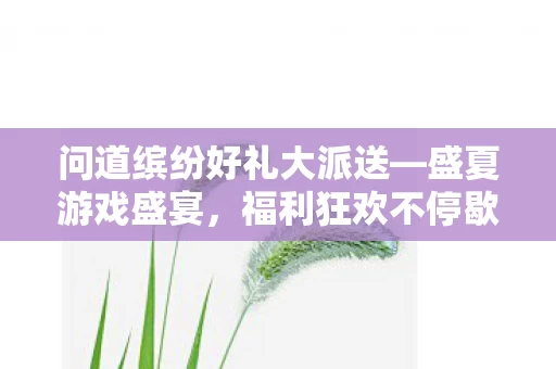 问道缤纷好礼大派送图片