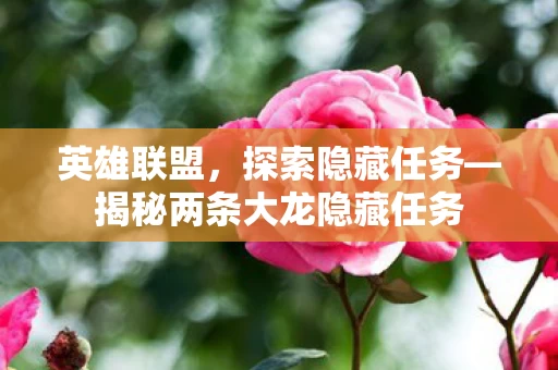 英雄联盟,探索隐藏任务—揭秘两条大龙隐藏任务 英雄联盟,探索隐藏任务—揭秘两条大龙隐藏任务