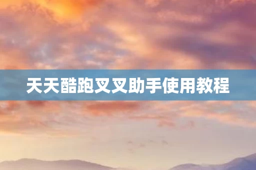 天天酷跑叉叉助手使用教程