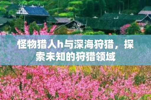 怪物猎人h与深海狩猎图片
