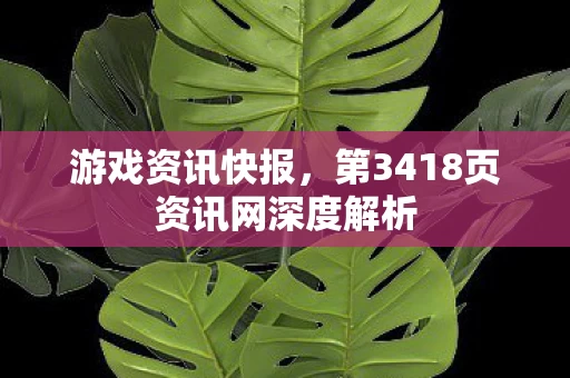 第3418页资讯网深度解析图片