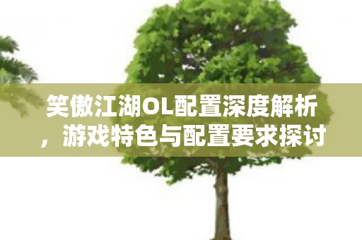 笑傲江湖OL配置深度解析图片