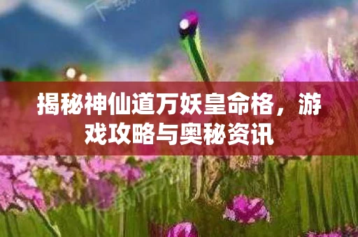 揭秘神仙道万妖皇命格图片