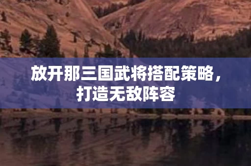 放开那三国武将搭配策略图片