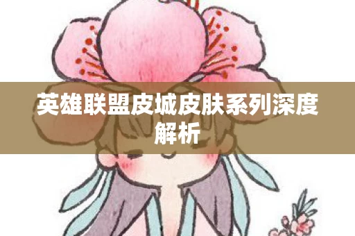 英雄联盟皮城皮肤系列深度解析图片