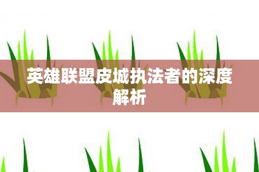 英雄联盟皮城执法者的深度解析图片