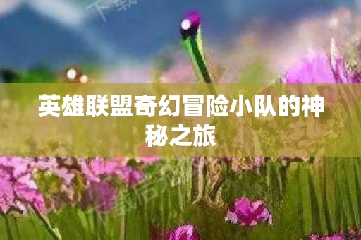 英雄联盟奇幻冒险小队的神秘之旅图片