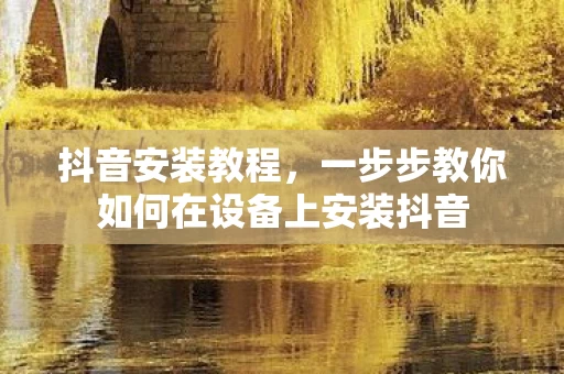 一步步教你如何在设备上安装抖音图片