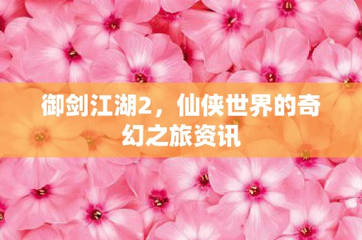 仙侠世界的奇幻之旅资讯图片