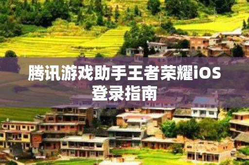 腾讯游戏助手王者荣耀iOS登录指南图片