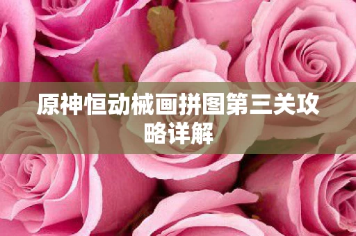 原神恒动械画拼图第三关攻略详解图片