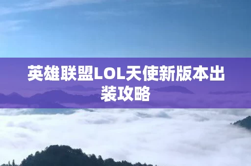 英雄联盟LOL天使新版本出装攻略图片