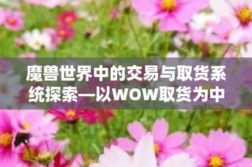 魔兽世界中的交易与取货系统探索图片