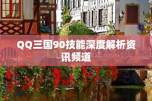 QQ三国90技能深度解析资讯频道图片