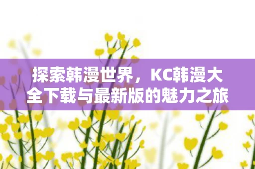 KC韩漫大全下载与最新版的魅力之旅图片