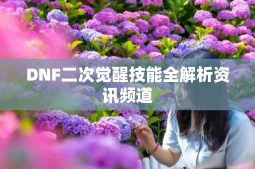 DNF二次觉醒技能全解析资讯频道图片
