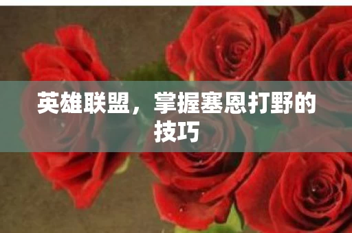 掌握塞恩打野的技巧图片