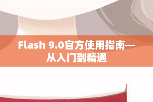 Flash 9.0官方使用指南—从入门到精通