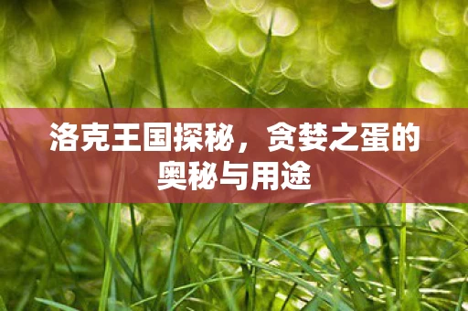 贪婪之蛋的奥秘与用途图片