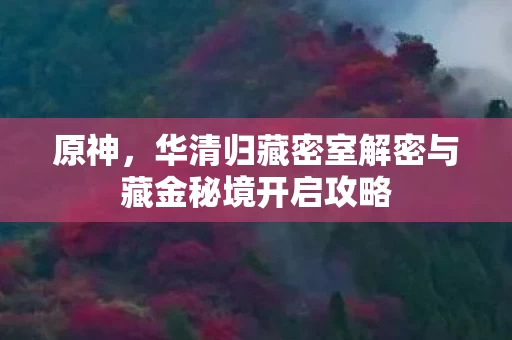 华清归藏密室解密与藏金秘境开启攻略图片