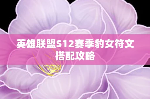 英雄联盟S12赛季豹女符文搭配攻略图片