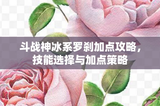 斗战神冰系罗刹加点攻略图片