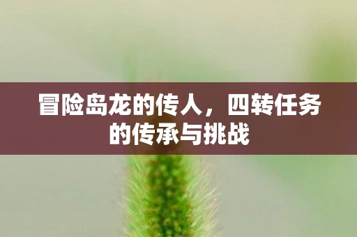 四转任务的传承与挑战图片