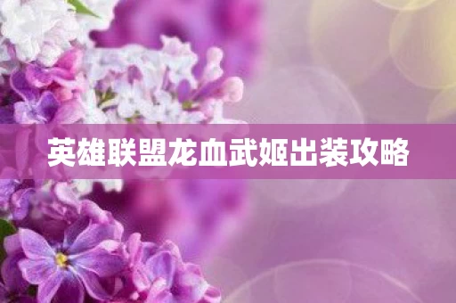 英雄联盟龙血武姬出装攻略图片