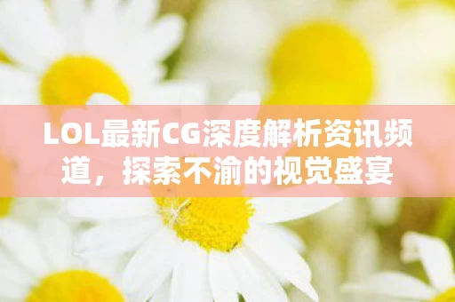 LOL最新CG深度解析资讯频道图片