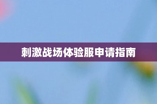 刺激战场体验服申请指南图片