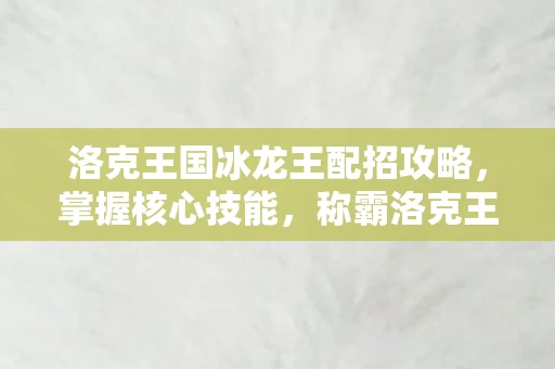 洛克王国冰龙王配招攻略图片