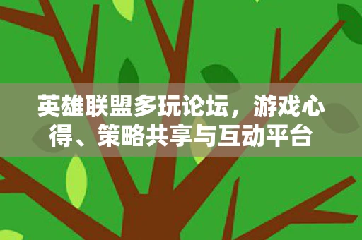 英雄联盟多玩论坛，游戏心得、策略共享与互动平台