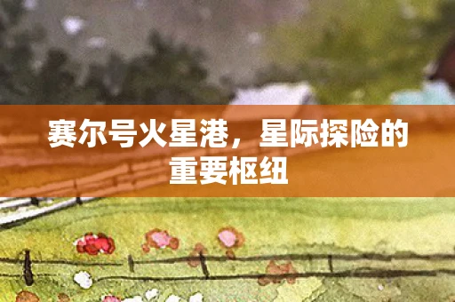 赛尔号火星港，星际探险的重要枢纽