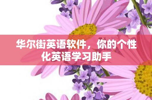 华尔街英语软件，你的个性化英语学习助手