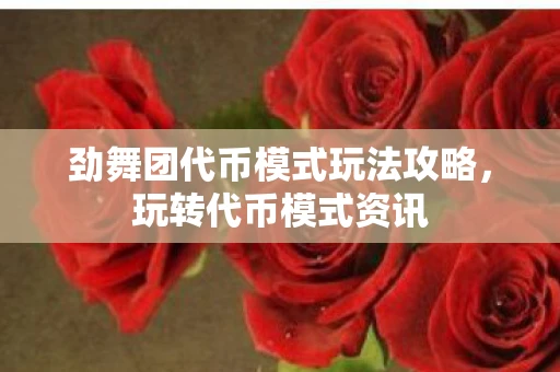 劲舞团代币模式玩法攻略，玩转代币模式资讯