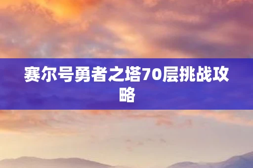 赛尔号勇者之塔70层挑战攻略