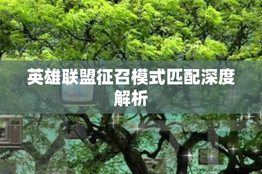 英雄联盟征召模式匹配深度解析