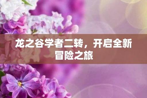 龙之谷学者二转，开启全新冒险之旅