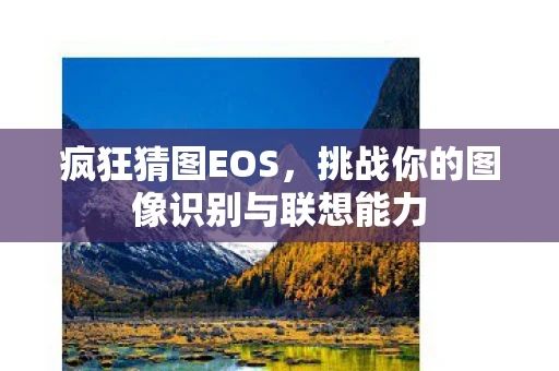 疯狂猜图EOS，挑战你的图像识别与联想能力