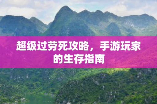 超级过劳死攻略，手游玩家的生存指南