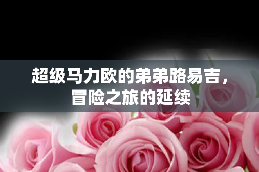 超级马力欧的弟弟路易吉，冒险之旅的延续