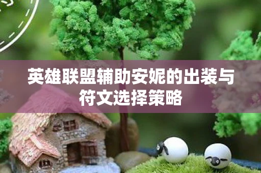 英雄联盟辅助安妮的出装与符文选择策略