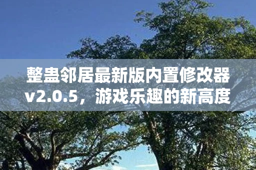 整蛊邻居最新版内置修改器v2.0.5，游戏乐趣的新高度