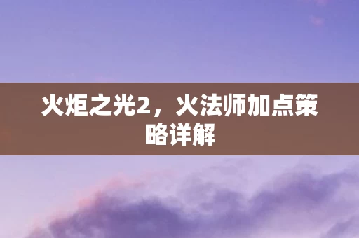 火法师加点策略详解图片
