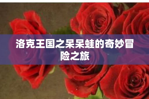 洛克王国之呆呆蛙的奇妙冒险之旅图片