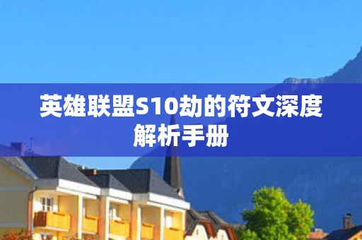 英雄联盟S10劫的符文深度解析手册图片
