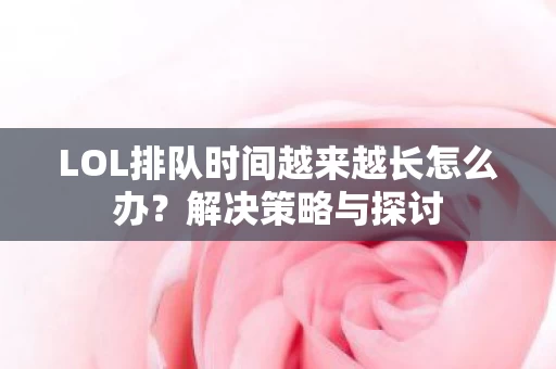 LOL排队时间越来越长怎么办图片