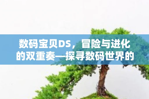 数码宝贝DS，冒险与进化的双重奏—探寻数码世界的无尽魅力